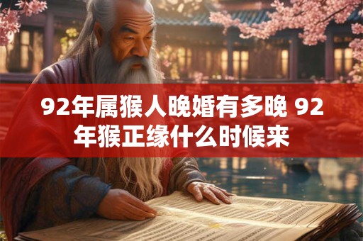 92年属猴人晚婚有多晚 92年猴正缘什么时候来