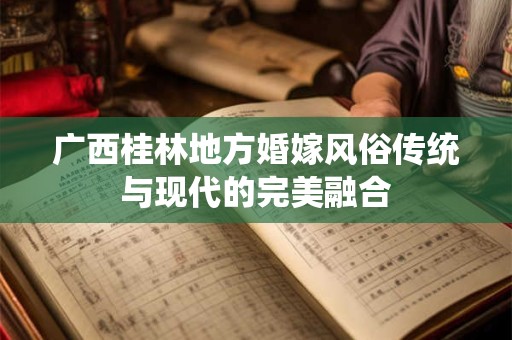 广西桂林地方婚嫁风俗传统与现代的完美融合