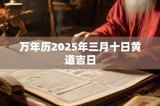 万年历2025年三月十日黄道吉日