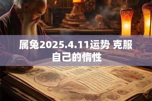 属兔2025.4.11运势 克服自己的惰性