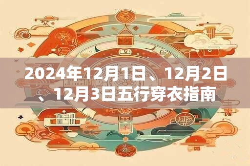 2024年12月1日、12月2日、12月3日五行穿衣指南