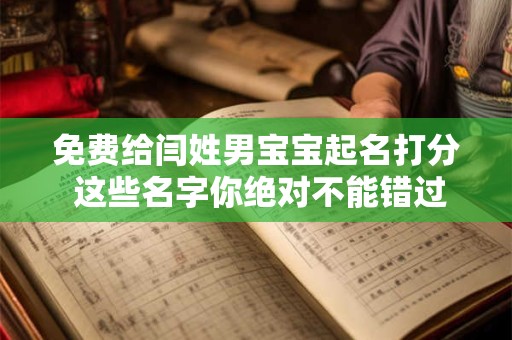 免费给闫姓男宝宝起名打分 这些名字你绝对不能错过! 免费给闫姓男宝宝起名打分 这些名字你绝对不能错过!