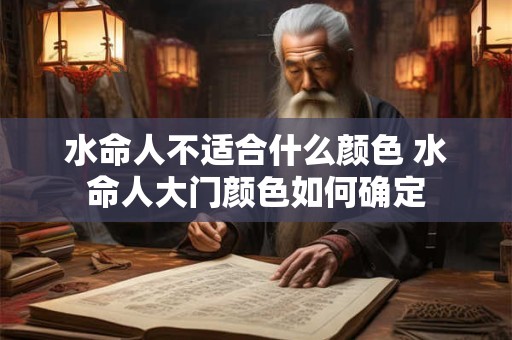 水命人不适合什么颜色 水命人大门颜色如何确定