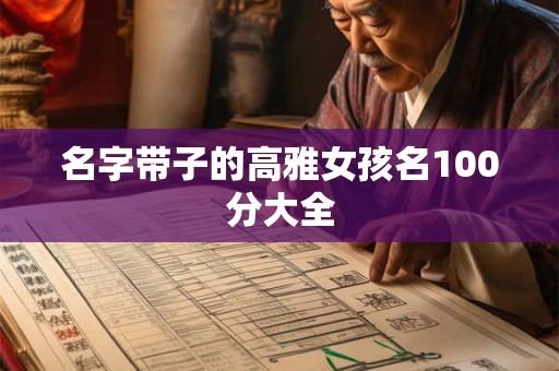 名字带子的高雅女孩名100分大全