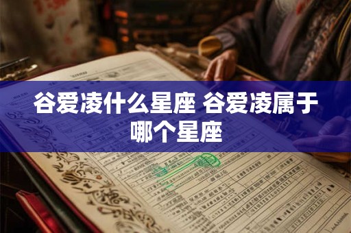 谷爱凌什么星座 谷爱凌属于哪个星座