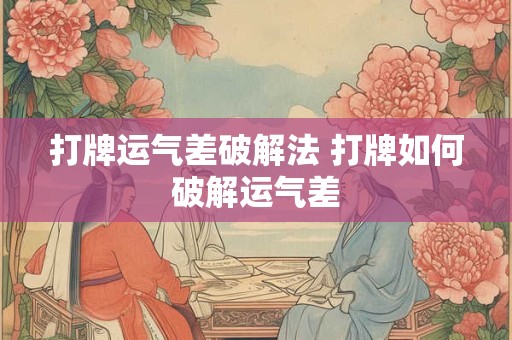 打牌运气差破解法 打牌如何破解运气差