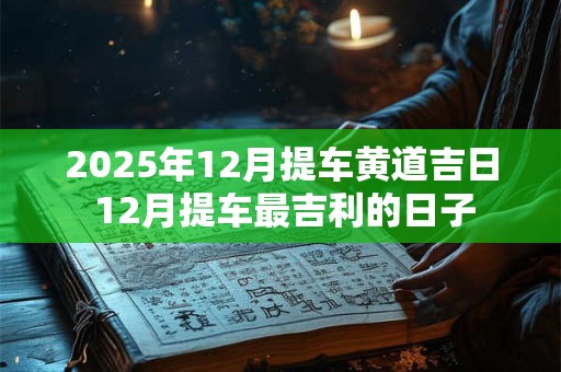 2026年12月提车黄道吉日 12月提车最吉利的日子