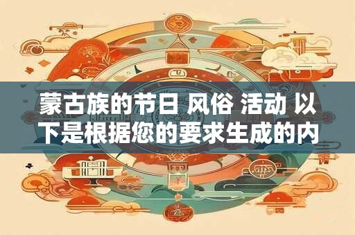 蒙古族的节日 风俗 活动 以下是根据您的要求生成的内容