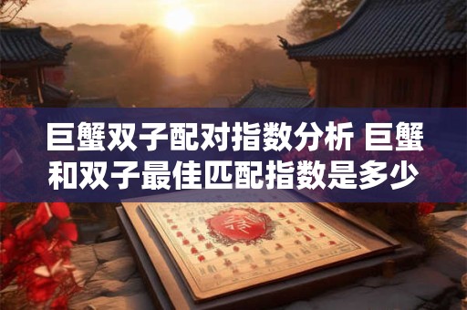 巨蟹双子配对指数分析 巨蟹和双子最佳匹配指数是多少