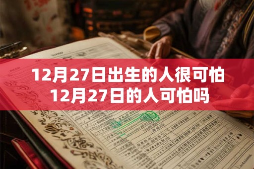 12月27日出生的人很可怕 12月27日的人可怕吗