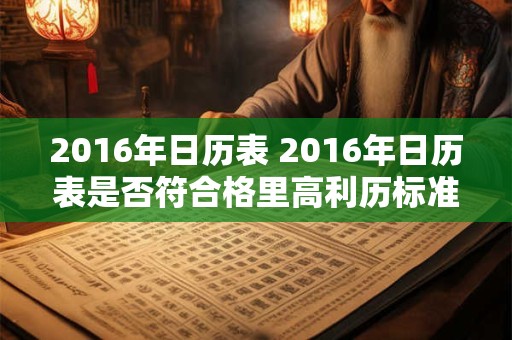 2016年日历表 2016年日历表是否符合格里高利历标准