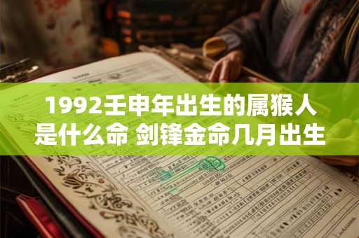 1992壬申年出生的属猴人是什么命 剑锋金命几月出生最好