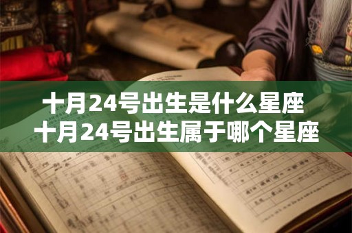 十月24号出生是什么星座 十月24号出生属于哪个星座