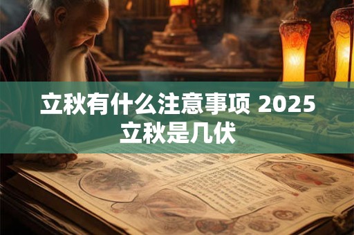 立秋有什么注意事项 2025立秋是几伏