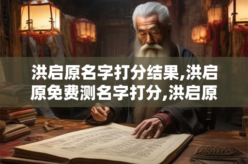 洪启原名字打分结果,洪启原免费测名字打分,洪启原周易免费测名字打分
