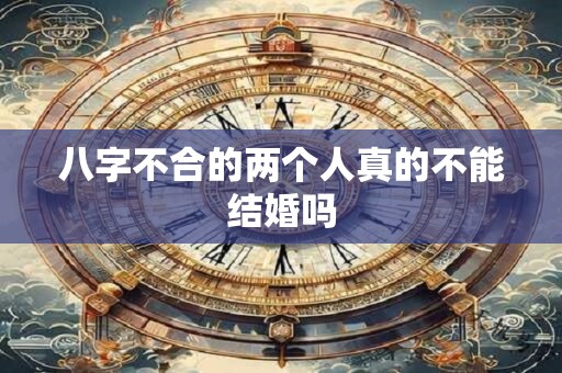 八字不合的两个人真的不能结婚吗