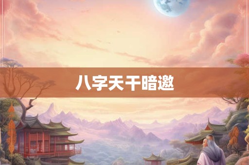 八字天干暗邀
