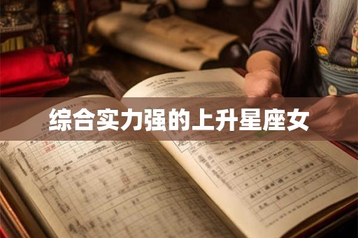 综合实力强的上升星座女