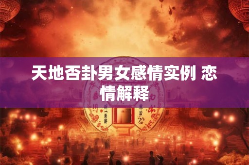 天地否卦男女感情实例 恋情解释