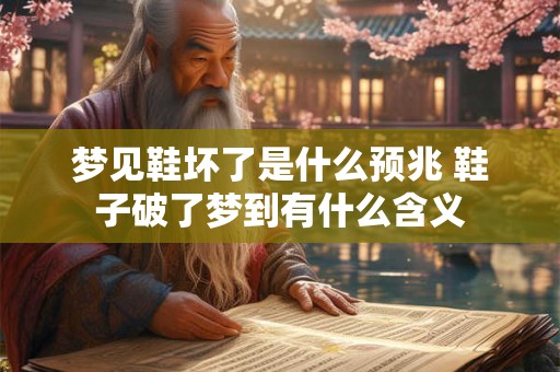 梦见鞋坏了是什么预兆 鞋子破了梦到有什么含义