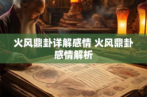 火风鼎卦详解感情 火风鼎卦感情解析