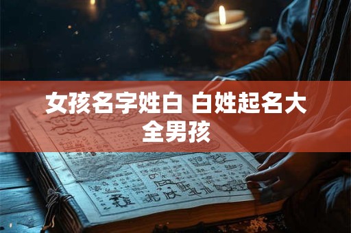女孩名字姓白 白姓起名大全男孩
