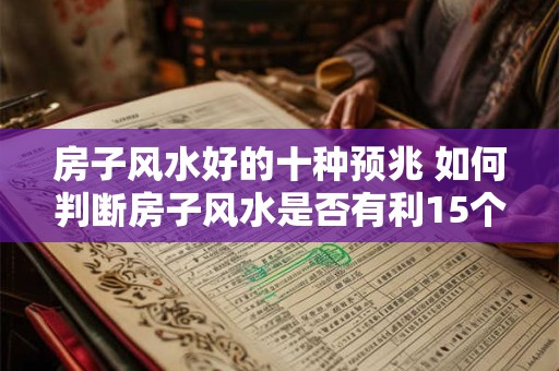 房子风水好的十种预兆 如何判断房子风水是否有利15个字