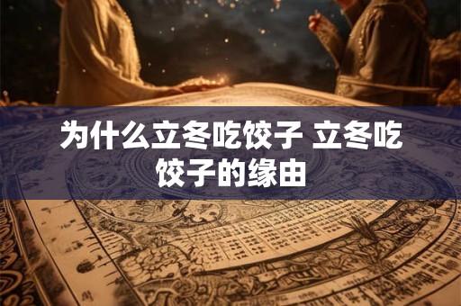 为什么立冬吃饺子 立冬吃饺子的缘由