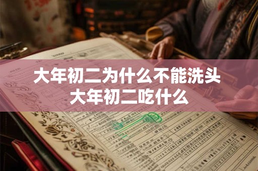 大年初二为什么不能洗头 大年初二吃什么