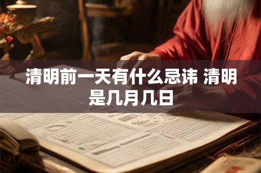 清明前一天有什么忌讳 清明是几月几日