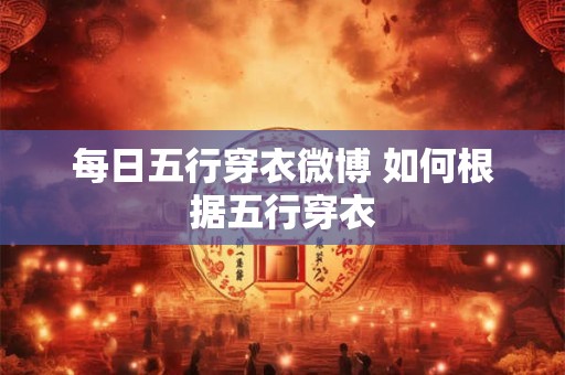 每日五行穿衣微博 如何根据五行穿衣