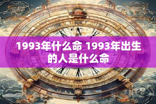 1993年什么命 1993年出生的人是什么命