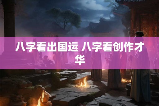 八字看出国运 八字看创作才华