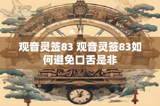 观音灵签83 观音灵签83如何避免口舌是非