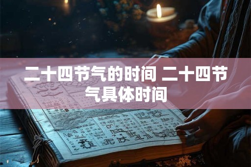 二十四节气的时间 二十四节气具体时间