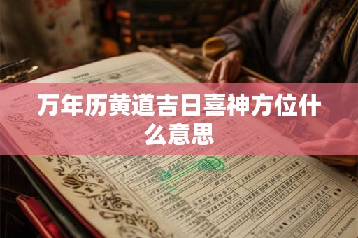 万年历黄道吉日喜神方位什么意思