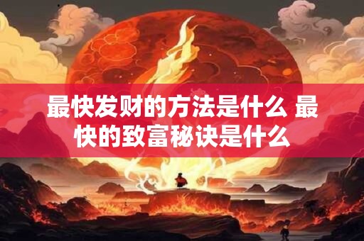 最快发财的方法是什么 最快的致富秘诀是什么