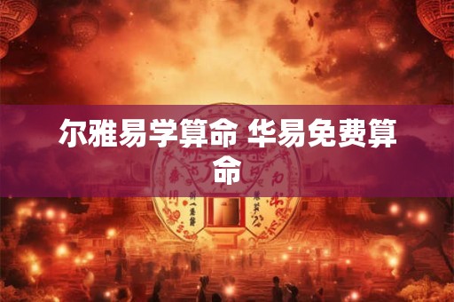 尔雅易学算命 华易免费算命