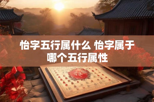 怡字五行属什么 怡字属于哪个五行属性