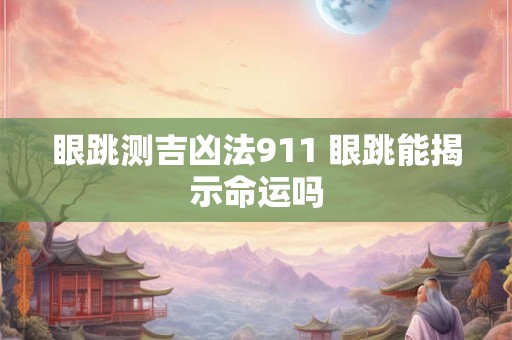 眼跳测吉凶法911 眼跳能揭示命运吗