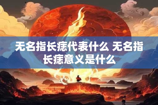 无名指长痣代表什么 无名指长痣意义是什么