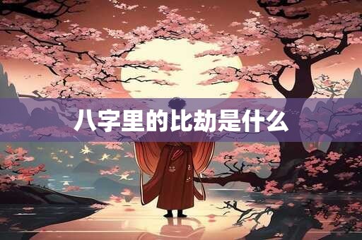 八字里的比劫是什么
