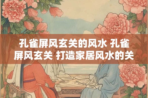 孔雀屏风玄关的风水 孔雀屏风玄关 打造家居风水的关键！
