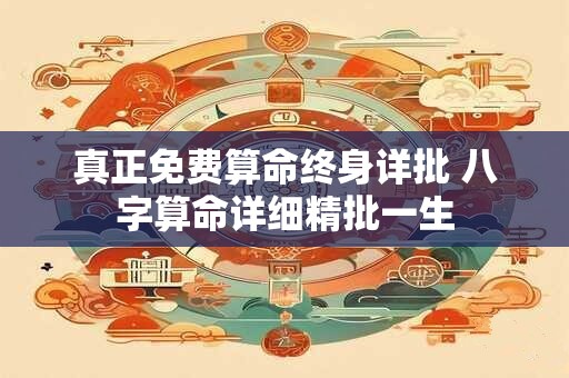 真正免费算命终身详批 八字算命详细精批一生