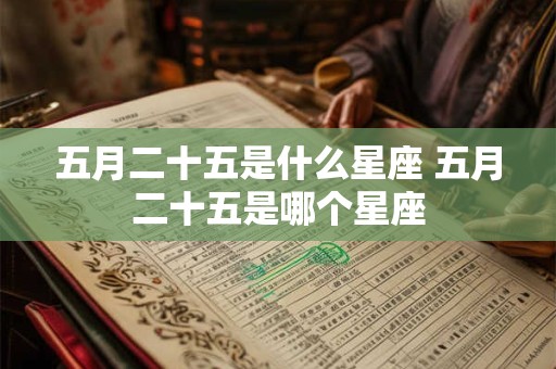 五月二十五是什么星座 五月二十五是哪个星座