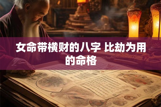 女命带横财的八字 比劫为用的命格