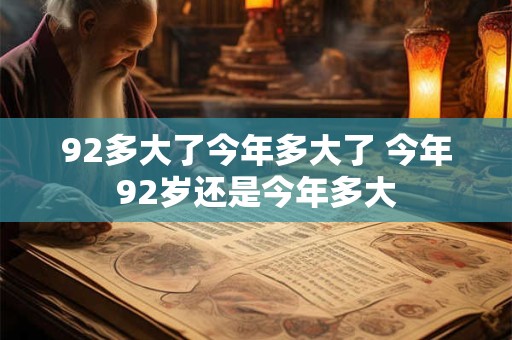 92多大了今年多大了 今年92岁还是今年多大