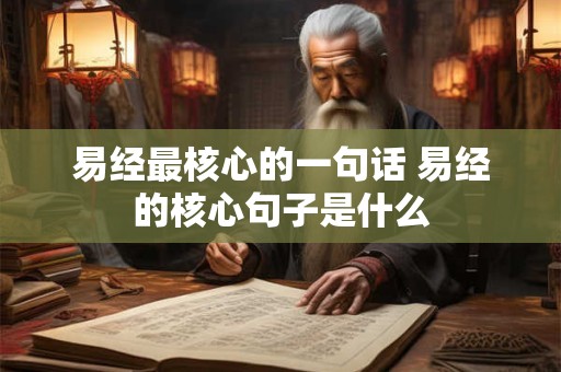 易经最核心的一句话 易经的核心句子是什么