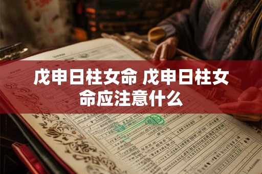 戊申日柱女命 戊申日柱女命应注意什么