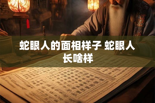 蛇眼人的面相样子 蛇眼人长啥样